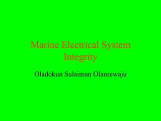 Marine Electrical System
       Integrity
Oladokun Sulaiman Olanrewaju
 