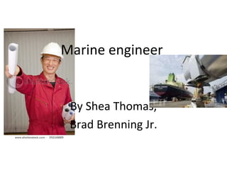 Marine engineer  By Shea Thomas, Brad Brenning Jr. 