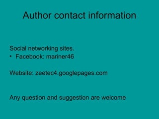Author contact information zeetec4@yahoo/gmail/hotmail.com Social networking sites. Facebook: mariner46 Website: zeetec4.googlepages.com Any question and suggestion are welcome 