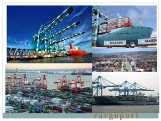 c a r g o p o r t
berths,
 