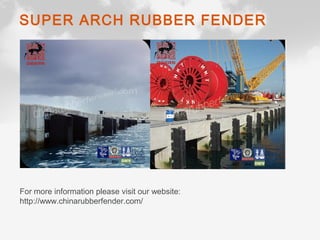 SUPER ARCH RUBBER FENDER
For more information please visit our website:
http://www.chinarubberfender.com/
 