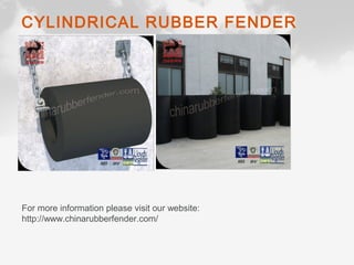 CYLINDRICAL RUBBER FENDER
For more information please visit our website:
http://www.chinarubberfender.com/
 