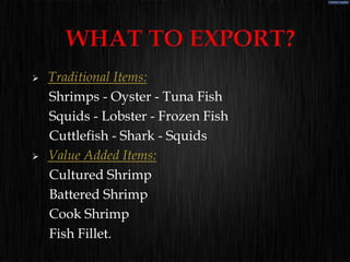  The India’s exports of Shrimps and frozen Squid
are declining year on year.
 One major reason of decline is Export of C...