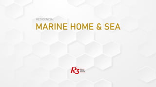 MARINE HOME & SEA
RESIDENCIAL
 