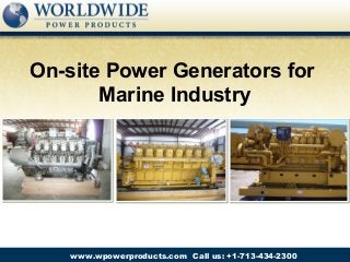 On-site Power Generators for
Marine Industry
Call us: +1-713-434-2300www.wpowerproducts.com
 