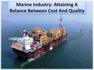 Marine Industry: Attaining A
Balance Between Cost And Quality
 