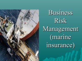 Business
    Risk
Management
   (marine
 insurance)
 