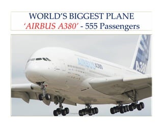 WORLD’S BIGGEST PLANE
‘AIRBUS A380’ - 555 Passengers




           Compiled by S. M.Gupta   21
 