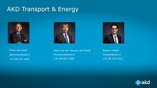 AKD Transport & Energy
Pieter den Haan
pdenhaan@akd.nl
+31 88 253 5420
Haco van der Houven van Oordt
hvanoordt@akd.nl
+31 88 253 5392
Robert Hoepel
rhoepel@akd.nl
+31 88 253 5311
 