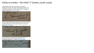 Initials as markes – the initial “L” (Lewes, Louell, Lucas)
Thomas Louell, fifty-three year old waterman, of the precinct
...