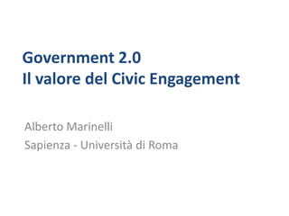 Government 2.0
Il valore del Civic Engagement

Alberto Marinelli
Sapienza - Università di Roma
 