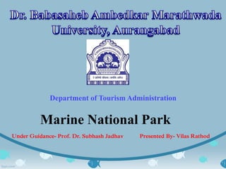 Department of Tourism Administration
Marine National Park
Presented By- Vilas RathodUnder Guidance- Prof. Dr. Subhash Jadhav
 