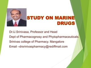 Dr.U.Srinivasa, Professor and Head
Dept of Pharmacognosy and Phytopharmaceuticals.
Srinivas college of Pharmacy. Mangalore
Email –drsrinivaspharmacy@rediffmail.com
 