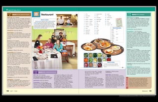 10 	 	 11
Audio CD3 Tracks 18 & 19
100	 Unit	7	 •	 Food
Restaurant
100
Words in Context
The first restaurant opened in Paris in 1765. The only thing
on the menu was soup. There were no appetizers and no
desserts. Restaurants have changed a lot since then. Now
you can eat at a Chinese restaurant in Moscow or a Mexican
restaurant in Beijing. The biggest restaurant in the world is
the Royal Dragon in Bangkok. The dining room seats 5,000
diners. The servers wear roller skates!
4
6
5
7
9
16
20
17
15
8
23
14
22
21
1 2
3
13
12
25
24
19
18
10
11
in the picture is talking. As a class, write
a few things they might be saying. Next,
write these scenarios on the board for
discussion and request student opinions
for handling each circumstance:
1. Imagine that you are at the restaurant
and there is a fly in your soup. 2. Imagine
that the bill or check has food on it
you didn’t order or the total is wrong.
3. Imagine that a server spilled the food
on your table. 4. Imagine that the server
Warm-up: 10–15 minutes
Discuss favorite foods with students.
Read Words in Action #2 and allow time
for discussion. Explain terms as needed.
Introduction: State the objective.
Presentation 1: 20–30 minutes
Study the words on pages 100 and 101
and make sure students comprehend the
words, including the Word Partnerships.
Ask students to imagine that each person
Warm-up: 10–15 minutes
Tell students that you are very hungry and need to
eat right after class but that you don’t have time to
go home. Ask for solutions. When students suggest
stopping at a restaurant, allow them to give specific
examples. Write expensive restaurant, moderate
restaurant, and cheap restaurant on the board.
Explain moderate. In groups, students should think
of as many restaurants as possible to fit into the
three categories. Compare answers.
Introduction: State the objective.
Presentation 1: 15–20 minutes
Have students open their dictionaries to pages 100
and 101. Discuss each word as a class and practice
vocabulary by using the words in sentences. Call
out items and ask students to point to the correct
pictures.
Practice 1: 10–15 minutes
Pair students to continue the quizzing exercise.
Student A will name an item and Student B will
point to the object. After three minutes, have stu-
dents reverse roles. After another three minutes,
challenge pairs to cover the list while quizzing
each other.
Evaluation 1: Observe the activity.
Presentation 2: 8–10 minutes
Write the following sentences on the board: 1. It
is on the table next to the spoon. 2. It is a special
chair for children. 3. It is where you can find a
variety of salad items. 4. He or she is a person who
takes your order and brings food. 5. It covers the
table. 6. It holds flowers. 7. It is the food you eat
after the main course. 8. It is food you eat before
the main course. 9. It is what you look at to choose
what to eat. 10. At the end of a meal, it shows the
prices of everything you ate.
Practice 2: 15–20 minutes
Although this may be difficult, ask students to
guess what each sentence refers to. Have them
work with a partner or small group. Tell students
they should guess the correct words based on the
words they know. To extend this activity, students
can use new sentences to quiz one another about
the vocabulary.
Evaluation 2: Go over the answers as a class.
Application: 7–10 minutes
Read Words in Action #1. Show students how to
use a Venn diagram to complete this task. For a
second task, have students work with partners and
complete Venn diagrams comparing their favorite
restaurants. Utilize the Venn diagram template
available on the Activity Bank CD-ROM.
Level Objective: Identify restaurant vocabulary.
Level Objective: Make complaints about service.
Restaurant 101
101
1 a chef
2 a dishwasher
3 an apron
4 a server / a waitress
5 a busser / a busboy
6 a server / a waiter
7 a diner	/ a customer
8 a creamer
9 a vase
10 a sugar	bowl
11 a tablecloth
12 a saltshaker
13 a pepper	shaker
14 a bowl
15 a wine	glass
16 a (water)	glass
17 a high chair
18 a cup
19 a saucer
20 a menu
21 a fork
22 a napkin
23 a plate
24 a knife
25 a spoon
26 an appetizer
27 a main	course
28 a dessert
29 a tray
30 a salad	bar
31 a check	/ a bill
Words in Action
1.	 Compare	your	favorite	restaurant	with	this	
one.	How	is	it	the	same?	How	is	it	different?	
2.	 What	is	your	favorite	appetizer?	Main	course?	
Dessert?
Word Partnerships
a	steak	 knife
a butter
a	salad	 fork
a	dinner
a	soup	 spoon
a	dessert
a serving
a	dinner	 plate	
a	dessert
a	soup	 bowl
a	salad
26
27
30
28
29
31
Warm-up: 10–15 minutes
Have students read Words in Context in a group.
Groups should briefly discuss restaurants in their
native countries or local communities that serve
international food. Students should discuss the
different types of foods they have experienced in
restaurants they have visited in other parts of the
world or country. Write a list of international
cuisines represented.
Introduction: State the objective.
Presentation 1: 18–20 minutes
Present the word list on pages 100 and 101.
Make sure students understand each word before
attempting to expand the list. Write a master list of
additional vocabulary on the board. Explain why
terms like busser and server are slowly replacing
busboy and waiter/waitress. Find out if any stu-
dents have worked in those positions and expand
on their experiences. See if any students have ever
had a bad experience as an employee or as a cus-
tomer in a restaurant and ask for specifics. Write a
list of things that can go wrong in a restaurant and
different points of view (server vs. customer) about
those things.
Practice 1: 12–15 minutes
Prepare students to complete a round robin writing
activity. Divide students into evenly sized groups
and have them select a secretary who will take
notes about what is discussed. The other students
in the group take turns saying a sentence about the
picture, expanding on what the previous student
said, as if writing a story. Choose a topic from the
presentation. Set a time limit. Group members help
the secretary transform the notes into complete
sentences to form a coherent paragraph.
Evaluation 1: Ask the secretaries to read the stories
to the class.
Application: 15–20 minutes
Students should choose one memorable restaurant
experience. It should be a true story, but the experi-
ence can be positive or negative. Allow time for stu-
dents to write down as much as they can remember
about the experience and then share their stories
with a small group.
Evaluation 1: Observe group
performances.
Application: 30–40 minutes
Lead a class discussion about problems
students have encountered at restaurants.
Discuss where and when each experience
happened and how the student resolved
the problem. Create a list of the worst lo-
cal restaurants according to the students.
Reasons may include poor service, not
enough food for the money, dirty, or bad
food. Then have students create a list of
the best local restaurants.
gave you the wrong order. 5. Imagine
that the food is cold. 6. Imagine that
you have to wait one hour for
your order.
Practice 1: 15–20 minutes
Divide students into four to six groups
and assign one scenario to each. Students
should determine a solution for each is-
sue and write a conversation they might
have in order to handle the situation.
Conversations should contain a speaking
role for each group member and vocabu-
lary from the list.
Level Objective: Write a paragraph.
Have	students	in	groups	imagine	they	are	
restaurant	owners	and	answer	these	ques-
tions:	What is the name of your restaurant?
Where is your restaurant? How many em-
ployees do you have? What are your hours?
Students	should	create	a	menu.	There	is	a	
worksheet	to	facilitate	this	activity	on	the	
Activity Bank CD-ROM.
PROJECT
The Heinle Picture Dictionary, Second Edition, Unit 7:“Restaurant,”Lesson Planner
LESSON PLANNER
 