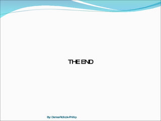 THE END By: Denise Rollock-Phillip 
