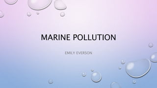 MARINE POLLUTION
EMILY EVERSON
 