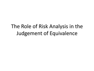 The Role of Risk Analysis in the
  Judgement of Equivalence
 