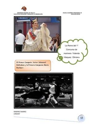 UNIVERSIDAD NACIONAL DE TRUJILLO ESCUELA ACADÉMICO PROFESIONAL DE
FACULTAD DE EDUCACIÓN Y CIENCIAS DE LA COMUNICACIÓN EDUCACIÓN INICIAL
RAMIREZ NARRO
LINDSAY
12
.
La Reina del 1°
Concurso de
marinera Yolanda
Vásquez Otiniano
 