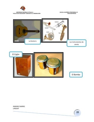 UNIVERSIDAD NACIONAL DE TRUJILLO ESCUELA ACADÉMICO PROFESIONAL DE
FACULTAD DE EDUCACIÓN Y CIENCIAS DE LA COMUNICACIÓN EDUCACIÓN INICIAL
RAMIREZ NARRO
LINDSAY
28
El Cajón
Los Instrumentos de
viento
El Bombo
La Guitarra
 
