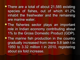 There are a total of about 21,585 existingThere are a total of about 21,585 existing
species of fishes, out of which 41.2...