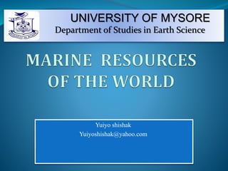 Yuiyo shishak
Yuiyoshishak@yahoo.com
UNIVERSITY OF MYSORE
Department of Studies in Earth Science
 
