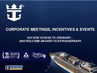 ® 
CORPORATE MEETINGS, INCENTIVES & EVENTS 
® 
1 
SAY BON VOYAGE TO ORDINARY… 
AND WELCOME ABOARD TO EXTRAORDINARY. 
 