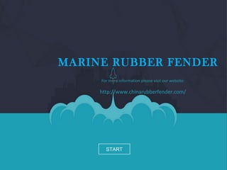 START
MARINE RUBBER FENDER
For more information please visit our website:
http://www.chinarubberfender.com/
 
