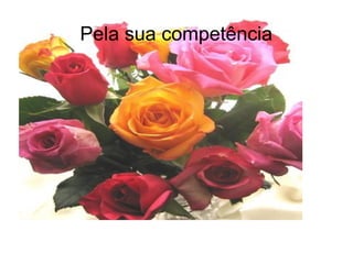 Pela sua competência
 