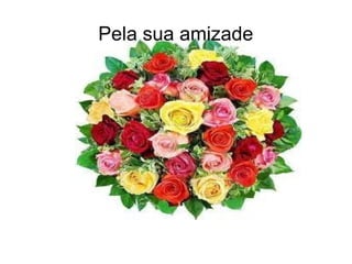 Pela sua amizade
 