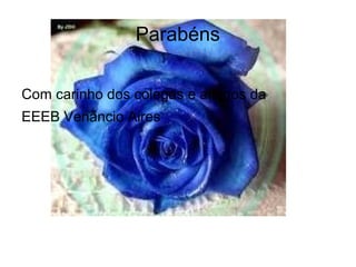 Parabéns
Com carinho dos colegas e amigos da
EEEB Venâncio Aires
 