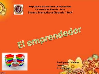 Republica Bolivariana de Venezuela 
Universidad Fermín Toro 
Sistema Interactivo a Distancia “SAIA” 
Participante: Marines 
Linares 
C.I:19241085 
 
