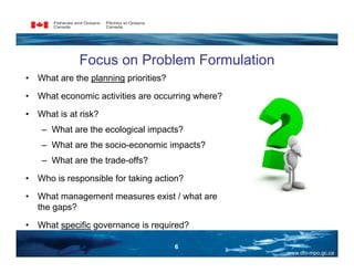 Focus on Problem Formulation
•   What are the planning priorities?

•   What economic activities are occurring where?

•  ...