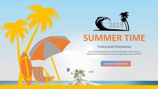 SUMMER TIME
Professional Presentation
Portfolio Presentation
You can simply impress your audience and add a unique zing and
appeal to your Presentations. Easy to change colors, photos and Text.
2019
 