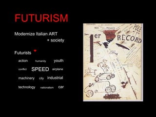 FUTURISM Modernize Italian ART   + society Futurists  conflict action technology machinery SPEED city car nationalism humanity youth airplane industrial 