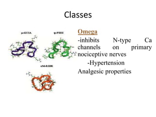 Classes
 Omega
-inhibits N-type Ca
channels on primary
nociceptive nerves
-Hypertension
 Analgesic properties
 