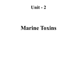 Unit - 2
Marine Toxins
 