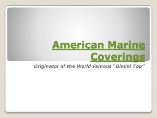 American Marine
Coverings
Originator of the World Famous “Bimini Top”
 