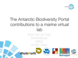 The Antarctic Biodiversity Portal!
contributions to a marine virtual
lab
Anton Van de Putte
Biodiversity.aq
RBINS
HCMR, Crete
 