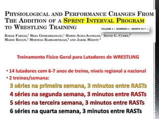 Treinamento Físico Geral para Lutadores de WRESTLING
14 lutadores com 6-7 anos de treino, níveis regional a nacional
2 treinos/semana:
 