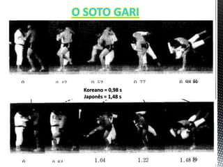 Koreano = 0,98 s
Japonês = 1,48 s
O SOTO GARI
 