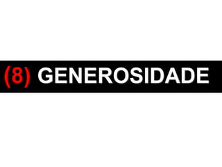(8) GENEROSIDADE 
 