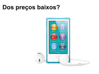Dos preços baixos? 
 