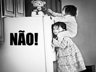 NÃO! 
 