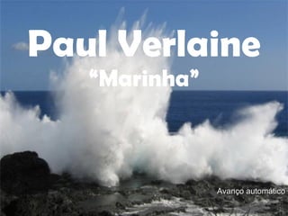 Paul Verlaine “ Marinha” Avanço automático 