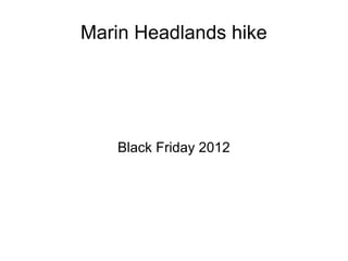 Marin Headlands hike




   Black Friday 2012
 