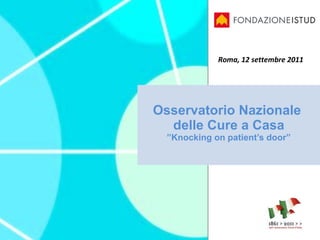 Osservatorio Nazionale  delle Cure a Casa ”Knocking on patient’s door”   Roma, 12 settembre 2011 