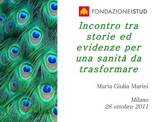 Incontro tra storie ed evidenze per una sanità da trasformare Maria Giulia Marini Milano 28 ottobre 2011 