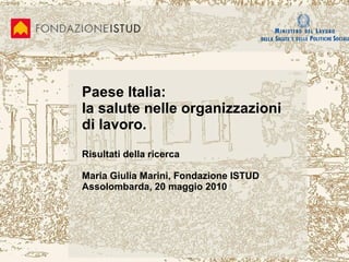 Paese Italia:  la salute nelle organizzazioni di lavoro.  Risultati della ricerca Maria Giulia Marini, Fondazione ISTUD Assolombarda, 20 maggio 2010 
