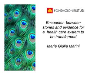 Encounter between
stories and evidence for
a health care system to
     be transformed

  Maria Giulia Marini
 