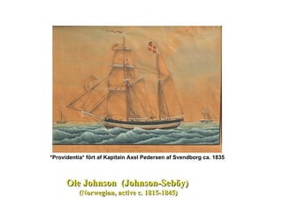 Ole Johnson  (Johnson-Seböy) (Norwegian, active c. 1815-1845) *Providentia* fört af Kapitain Axel Pedersen af Svendborg ca. 1835   